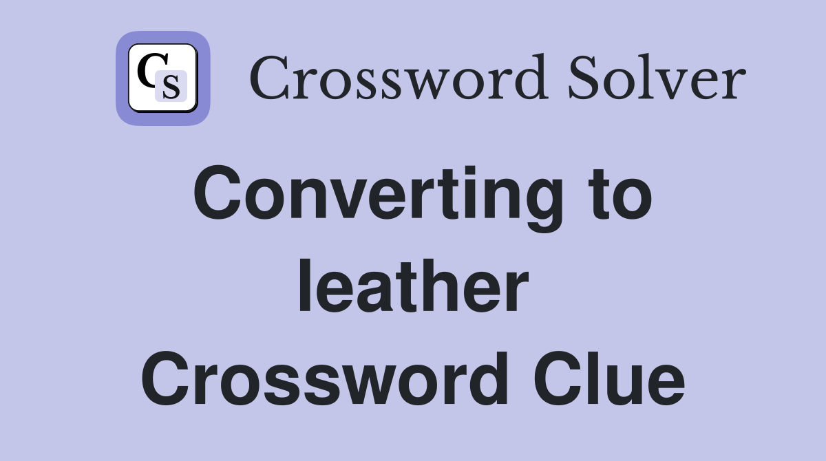 Converting to leather Crossword Clue Answers Crossword Solver